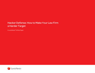 Hacker Defense: How to Make Your Law Firm
a Harder Target
A LexisNexis® White Paper

 
