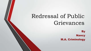 Redressal of Public
Grievances
By
Nancy
M.A. Criminology
 