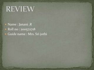  Name : Janani .R
 Roll no : 200572718
 Guide name : Mrs. Sri jothi
 