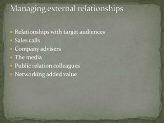  Relationships with target audiences
 Sales calls
 Company advisers
 The media
 Public relation colleagues
 Networking added value
 