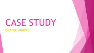 CASE STUDY
BRAND: AIRBNB
 