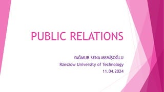 PUBLIC RELATIONS
YAĞMUR SENA MEMİŞOĞLU
Rzeszow University of Technology
11.04.2024
 