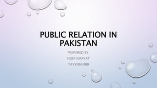 PUBLIC RELATION IN
PAKISTAN
PREPARED BY:
NIDA KIFAYAT
TAYYEBA BIBI
 