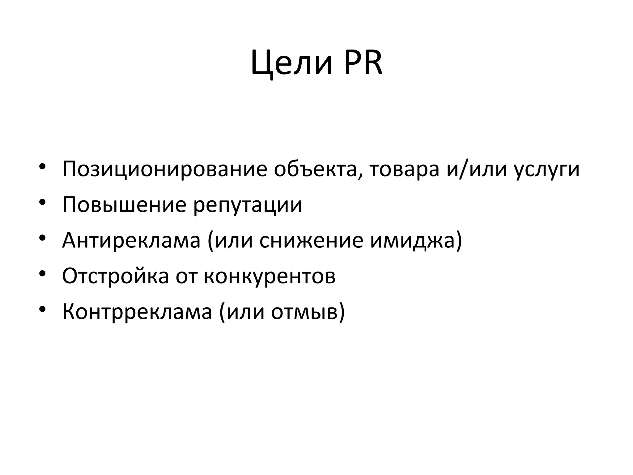 Цели  PR Позиционирование объекта, товара и/или услуги Повышение репутации Антиреклама (или снижение имиджа) Отстройка от конкурентов Контрреклама (или отмыв) 