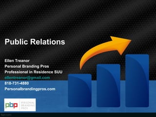 Public Relations
Ellen Treanor
Personal Branding Pros
Professional in Residence SUU
ellentreanor@gmail.com
818-731-4880
Personalbrandingpros.com
 