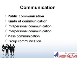 Communication
• Public communication
• Kinds of communication
Intrapersonal communication
Interpersonal communication
Mass communication
Group communication
 