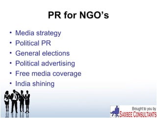 PR for NGO’s
• Media strategy
• Political PR
• General elections
• Political advertising
• Free media coverage
• India shining
 