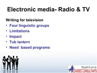 Electronic media- Radio & TV
Writing for television
• Four linguistic groups
• Limitations
• Impact
• Tub lantern
• Need based programs
 