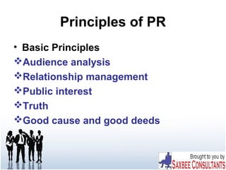 Principles of PR
• Basic Principles
Audience analysis
Relationship management
Public interest
Truth
Good cause and good deeds
 