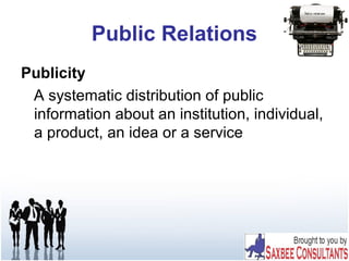 Public Relations
Publicity
A systematic distribution of public
information about an institution, individual,
a product, an idea or a service
 