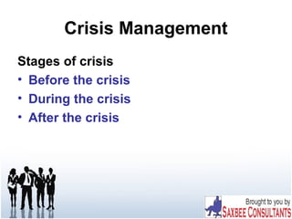 Crisis Management
Stages of crisis
• Before the crisis
• During the crisis
• After the crisis
 