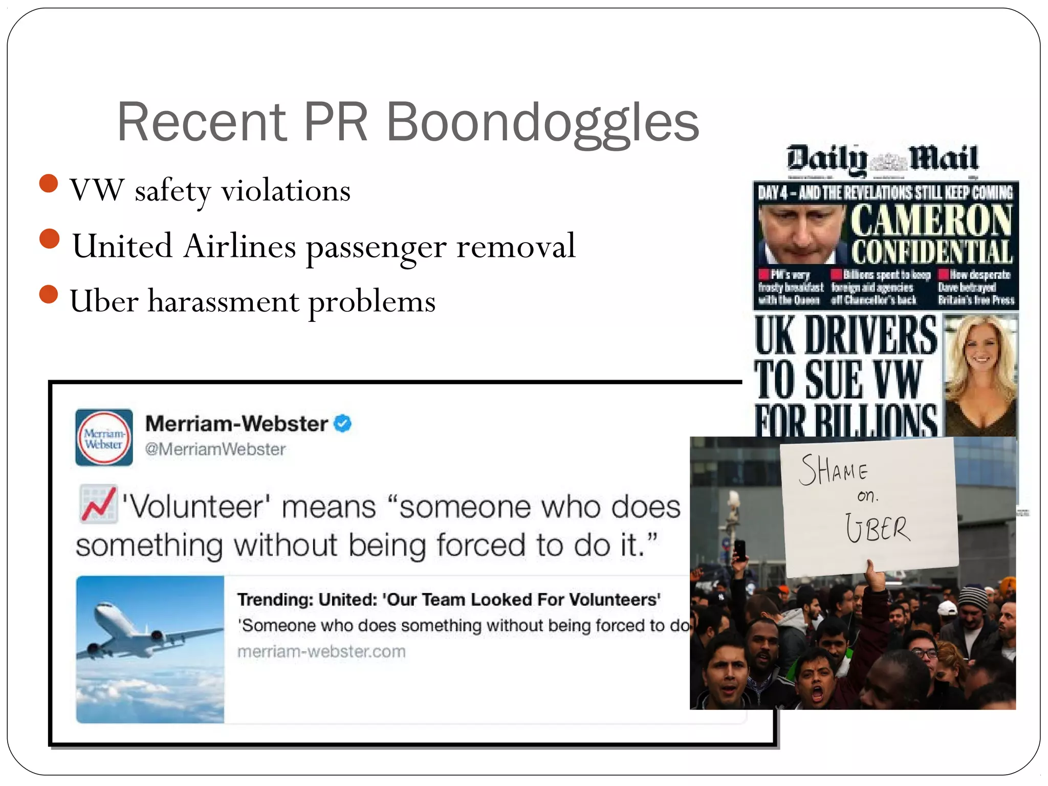 Recent PR Boondoggles
VW safety violations
United Airlines passenger removal
Uber harassment problems
 