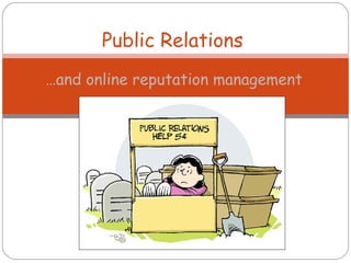 …and online reputation management
Public Relations
 