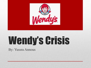 Wendy’s Crisis
By: Yussra Annous
 