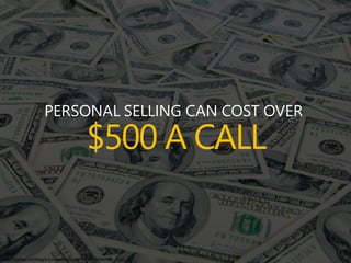 PERSONAL SELLING CAN COST OVER
$500 A CALL
http://bigfday.com/blog/w p-content/uploads/2014/12/dollar-bills_0.jpg
 