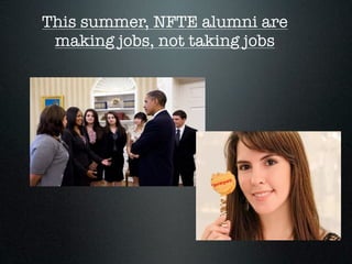This summer, NFTE alumni are
 making jobs, not taking jobs
 