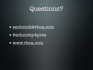 Questions?

• eschmidt@rboa.com
• @schmitty4prez
• www.rboa.com
 