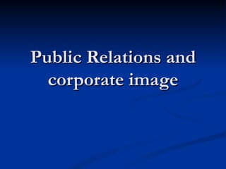 Public Relations and
  corporate image
 