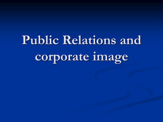 Public Relations and
corporate image
 