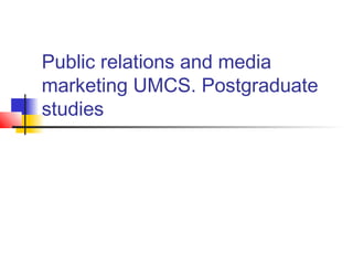 Public relations and media
marketing UMCS. Postgraduate
studies
 