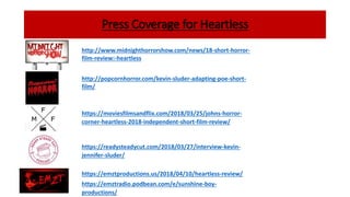 Press Coverage for Heartless
http://www.midnighthorrorshow.com/news/18-short-horror-
film-review:-heartless
http://popcorn...