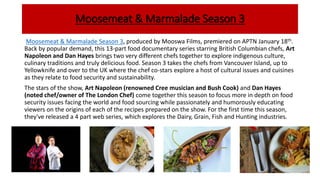 Moosemeat & Marmalade Season 3
Moosemeat & Marmalade Season 3, produced by Mooswa Films, premiered on APTN January 18th.
B...