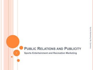 Public Relations and Publicity Sports Entertainment and Recreation Marketing 1 Sports Marketing: Ms. Guerrero 