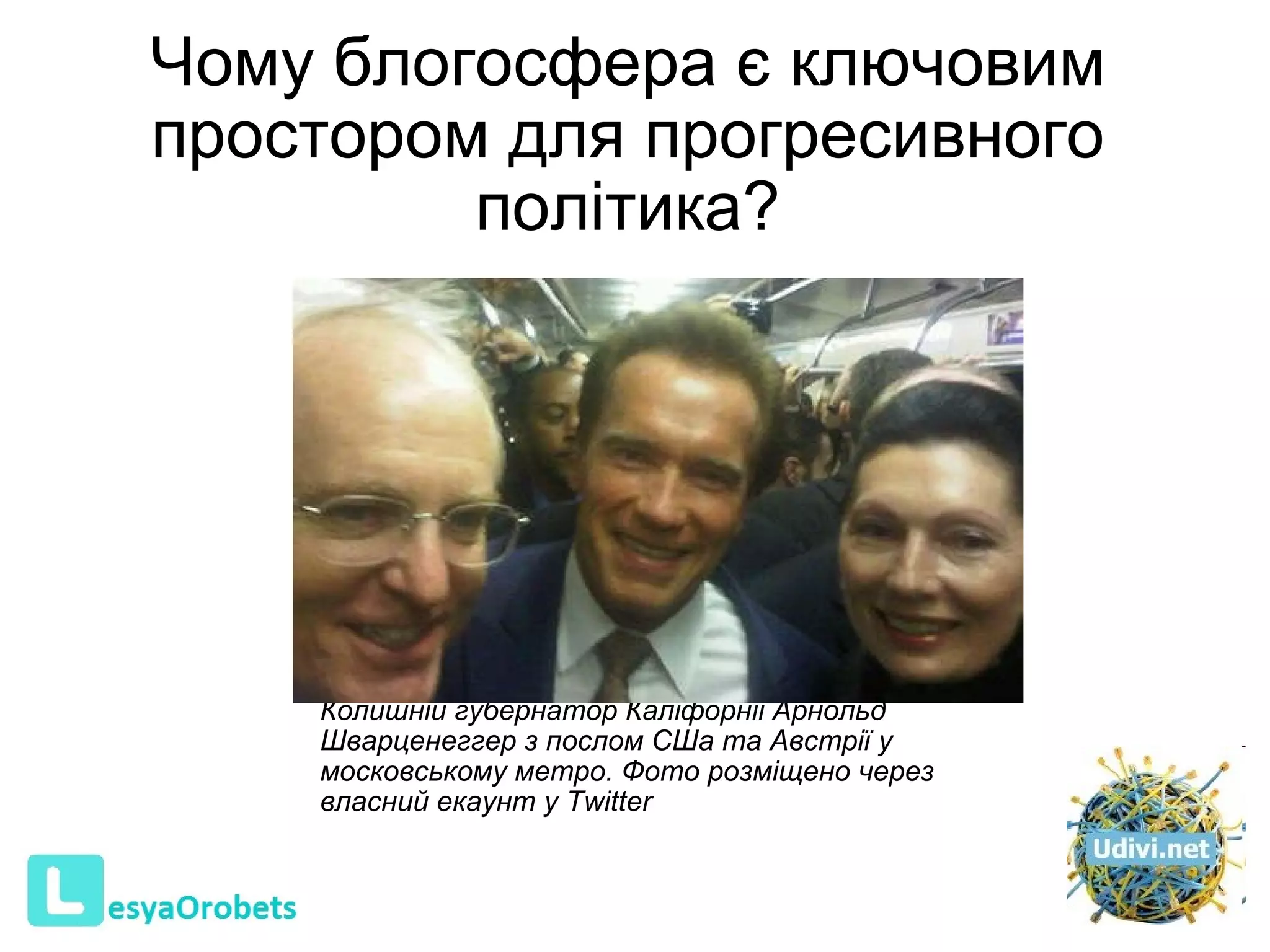 Чому блогосфера є ключовим простором для прогресивного політика? Колишній губернатор Каліфорнії Арнольд Шварценеггер з послом СШа та Австрії у московському метро. Фото розміщено через  власний   екаунт у Twitter 