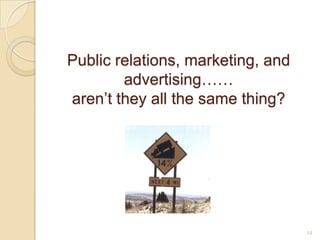 Public relations, marketing, and
advertising……
aren‟t they all the same thing?

14

 