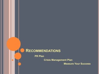 Recommendations             PR Plan Crisis Management PlanMeasure Your Success
