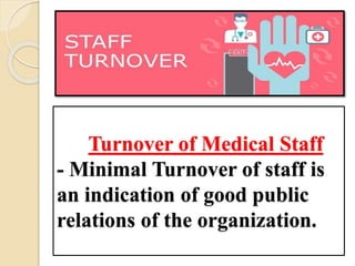 Turnover of Medical Staff
- Minimal Turnover of staff is
an indication of good public
relations of the organization.
 