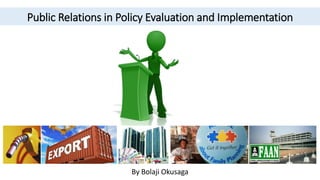 By Bolaji Okusaga
Public Relations in Policy Evaluation and Implementation
 