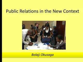 Public Relations in the New Context
Bolaji Okusaga
 