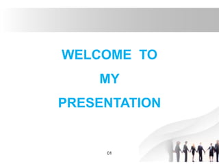 01 1
WELCOME TO
MY
PRESENTATION
 
