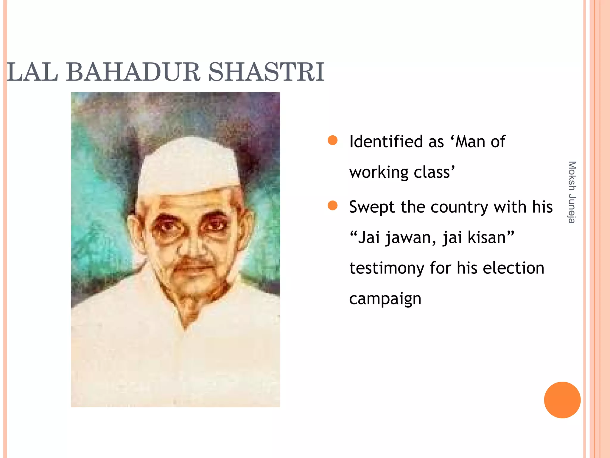 LAL BAHADUR SHASTRI Moksh Juneja Identified as ‘Man of working class’  Swept the country with his “Jai jawan, jai kisan” testimony for his election campaign  