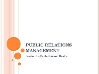 PUBLIC RELATIONS MANAGEMENT Session 1 – Evolution and Basics 