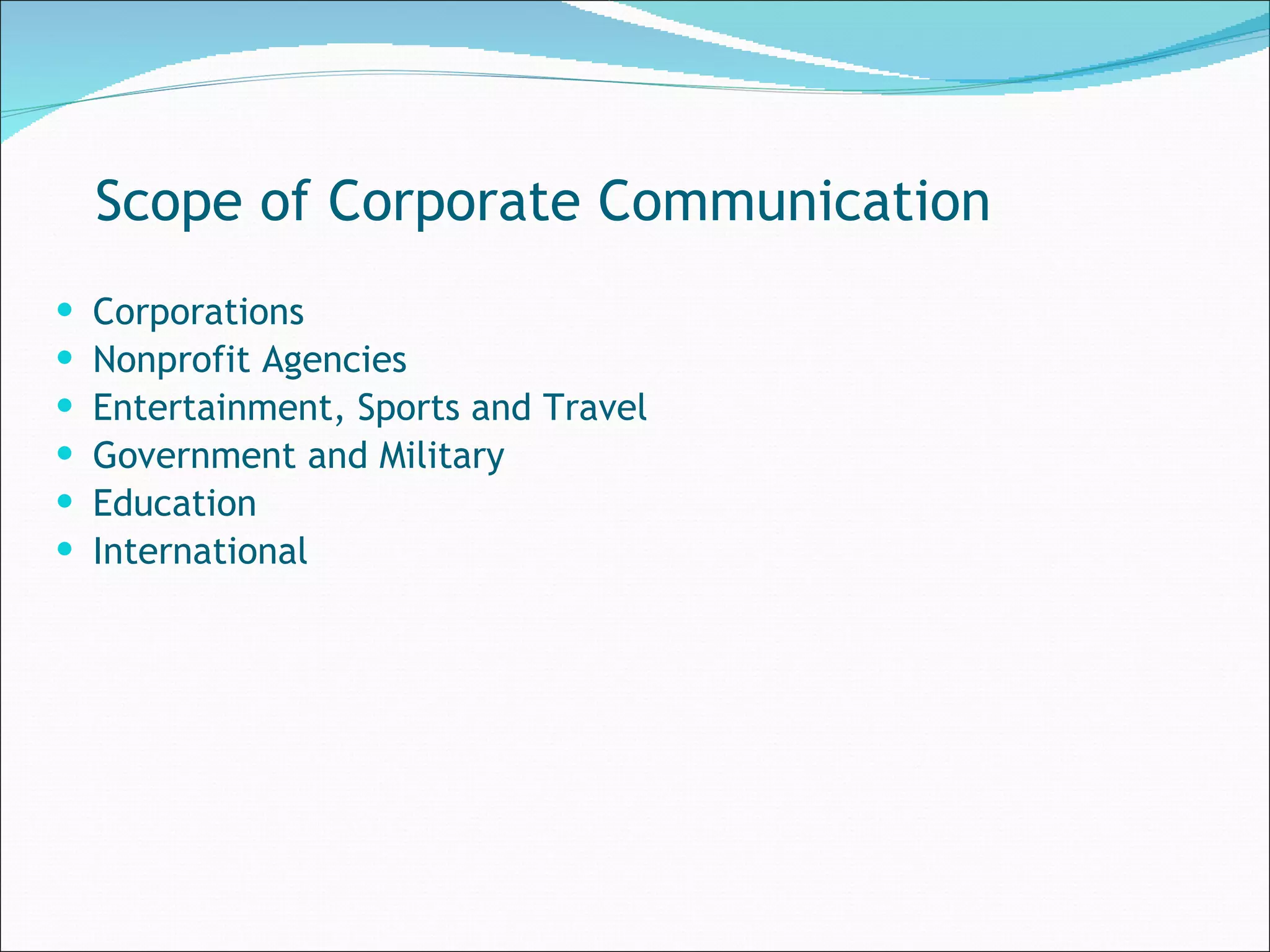 Scope of Corporate Communication Corporations  Nonprofit Agencies  Entertainment, Sports and Travel  Government and Military  Education International 