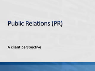 Public Relations (PR) A client perspective 