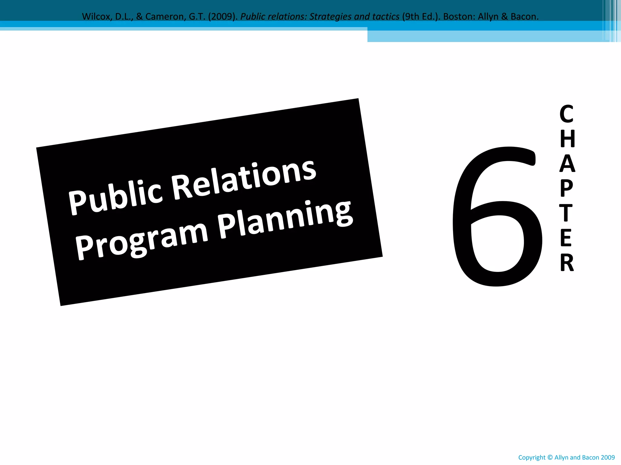 Wilcox, D.L., & Cameron, G.T. (2009). Public relations: Strategies and tactics (9th Ed.). Boston: Allyn & Bacon.




                                                                                                                                C
                                                                                                                                H
                                                                                                                                A
                                                                                                                                P
                                                                                                                                T
                                                                                                                                E
                                                                                                                                R




                                                                                                                   Copyright © Allyn and Bacon 2009
 