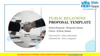 Project Proposal – (Proposal_Name)
Client – (Client_Name)
PUBLIC RELATIONS
PROPOSAL TEMPLATE
Delivered On – (Date_Submitted)
Submitted By – (User_Assigned)
 