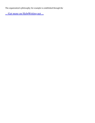 The organization's philosophy for example is established through the
... Get more on HelpWriting.net ...
 