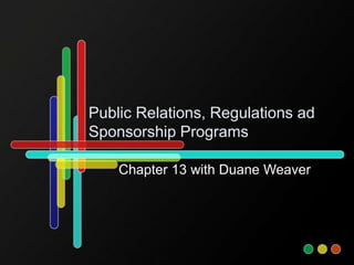 Public Relations, Regulations ad
Sponsorship Programs
Chapter 13 with Duane Weaver
 
