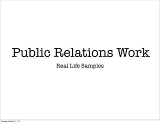 Public Relations Work
                       Real Life Samples




Sunday, March 17, 13
 