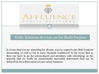 Public Relations Services are for Multi-Purpose
Is it true that you are searching for diverse ways to expand your little business
showcasing, as well as too to leave financial conditions? In the event that so
then you have to go for advancement and attention with advertising on the
grounds that it’s really an exceptionally successful instrument that can be
utilized for the achievement of your eatery business.
 