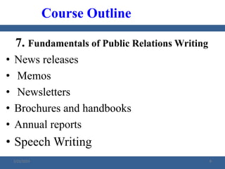 7. Fundamentals of Public Relations Writing
• News releases
• Memos
• Newsletters
• Brochures and handbooks
• Annual reports
• Speech Writing
Course Outline
2/23/2023 8
 