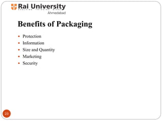 Benefits of Packaging
 Protection
 Information
 Size and Quantity
 Marketing
 Security
23
 