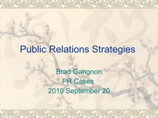 Public Relations Strategies  Brad Gangnon PR Cases  2010 September 20 