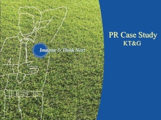 PR Case Study
    Case Study      KT&G


KT&G: Image Building
 