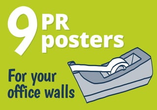 9

PR
posters

For your
office walls

 