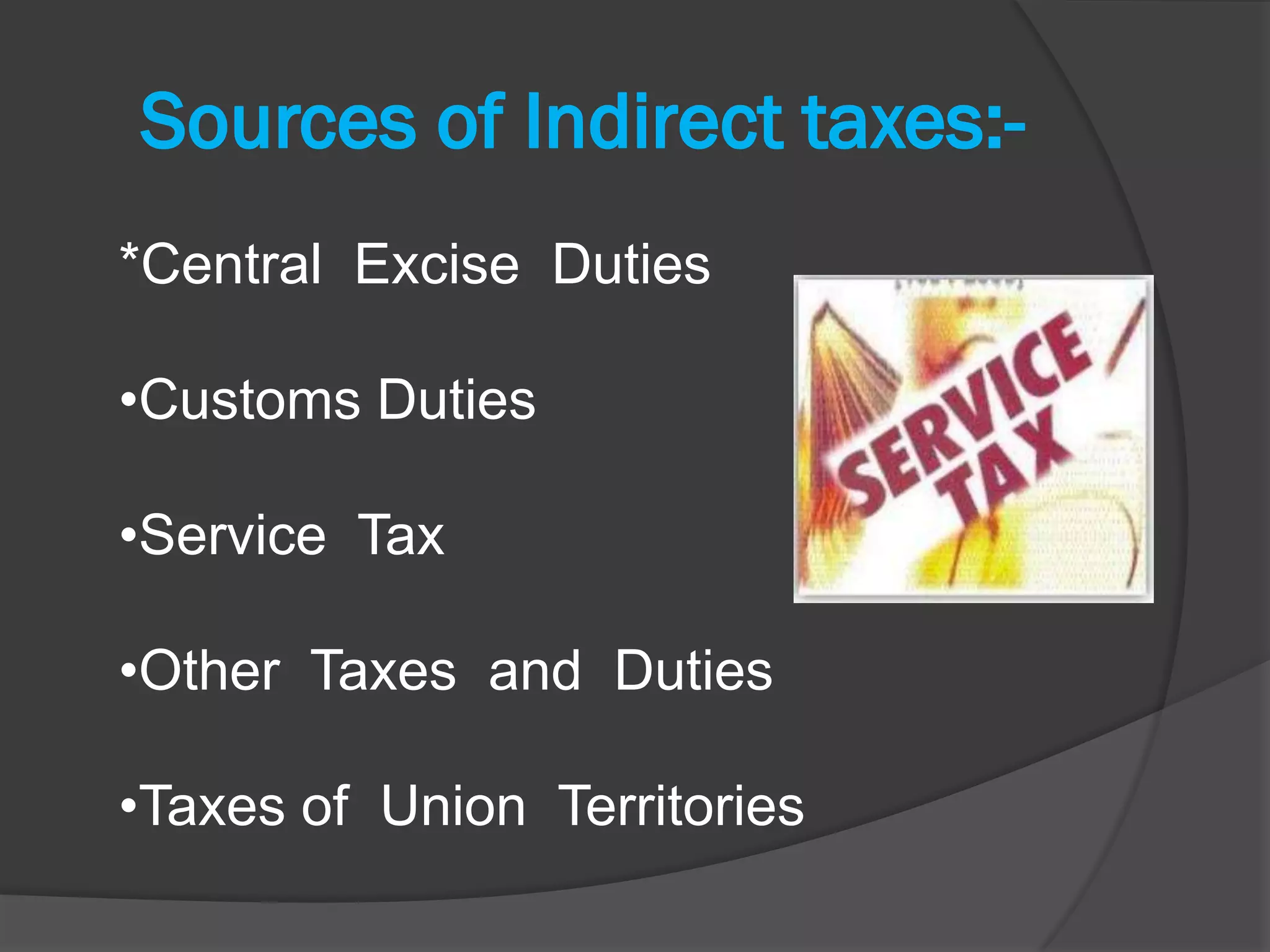 *Central Excise Duties

•Customs Duties

•Service Tax

•Other Taxes and Duties

•Taxes of Union Territories
 